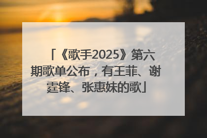 《歌手2025》第六期歌单公布，有王菲、谢霆锋、张惠妹的歌