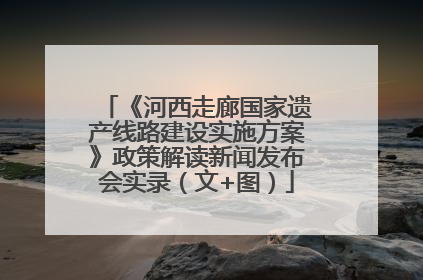 《河西走廊国家遗产线路建设实施方案》政策解读新闻发布会实录（文+图）