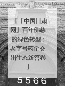 「中国甘肃网」百年佛慈的绿色转型：老字号药企交出生态新答卷
