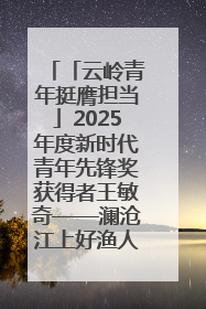 「云岭青年挺膺担当」2025年度新时代青年先锋奖获得者王敏奇——澜沧江上好渔人