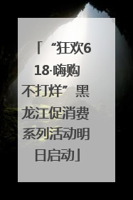 “狂欢618·嗨购不打烊”黑龙江促消费系列活动明日启动