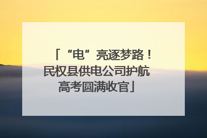 “电”亮逐梦路！民权县供电公司护航高考圆满收官