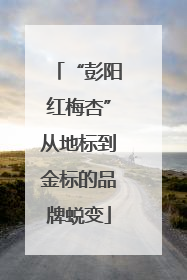 “彭阳红梅杏”从地标到金标的品牌蜕变