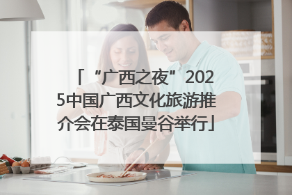“广西之夜”2025中国广西文化旅游推介会在泰国曼谷举行