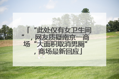 “此处仅有女卫生间”，网友质疑南京一商场“大面积取消男厕”，商场最新回应