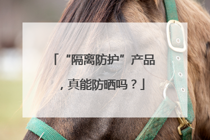 “隔离防护”产品，真能防晒吗？