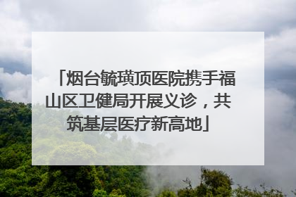 烟台毓璜顶医院携手福山区卫健局开展义诊，共筑基层医疗新高地