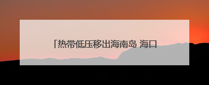 热带低压移出海南岛 海口三港26日13时恢复运输