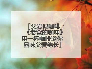 父爱似咖啡：《老爸的咖味》用一杯咖啡邀你品味父爱绵长