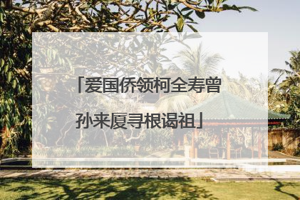 爱国侨领柯全寿曾孙来厦寻根谒祖