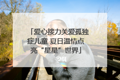 爱心接力关爱孤独症儿童 夏日温情点亮“星星”世界
