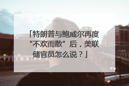 特朗普与鲍威尔再度“不欢而散”后，美联储官员怎么说？