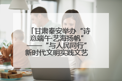 甘肃秦安举办“诗意端午·艺海扬帆”——“与人民同行”新时代文明实践文艺志愿服务活动