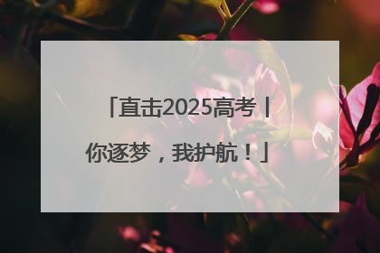 直击2025高考丨你逐梦，我护航！
