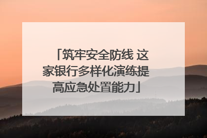 筑牢安全防线 这家银行多样化演练提高应急处置能力
