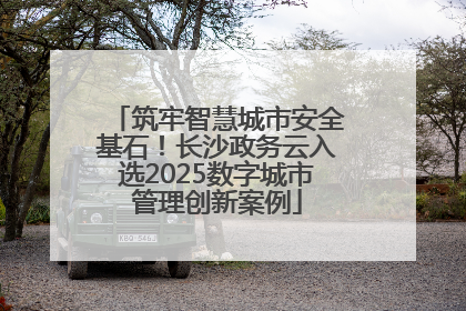 筑牢智慧城市安全基石！长沙政务云入选2025数字城市管理创新案例