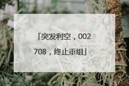 突发利空，002708，终止重组