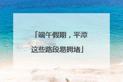端午假期，平潭这些路段易拥堵