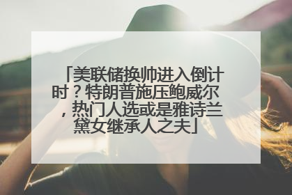 美联储换帅进入倒计时？特朗普施压鲍威尔，热门人选或是雅诗兰黛女继承人之夫