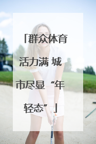 群众体育活力满 城市尽显“年轻态”
