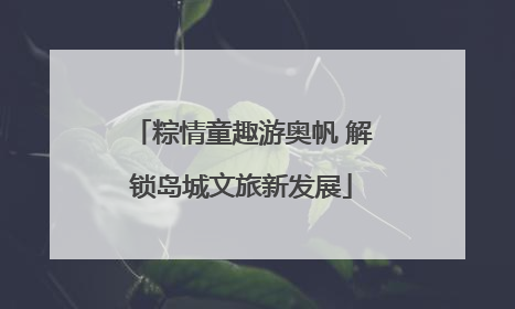 粽情童趣游奥帆 解锁岛城文旅新发展