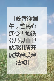 粽香迎端午，警民心连心！地铁分局灵山卫站派出所开展党建联建活动