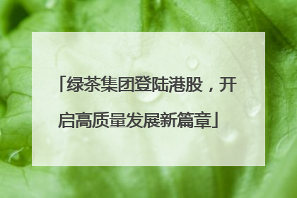 绿茶集团登陆港股，开启高质量发展新篇章
