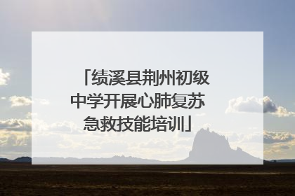 绩溪县荆州初级中学开展心肺复苏急救技能培训