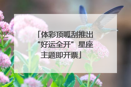 体彩顶呱刮推出“好运全开”星座主题即开票