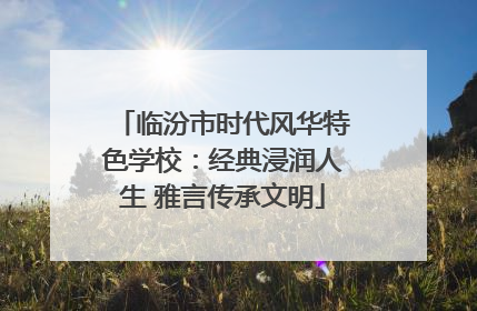 临汾市时代风华特色学校：经典浸润人生 雅言传承文明