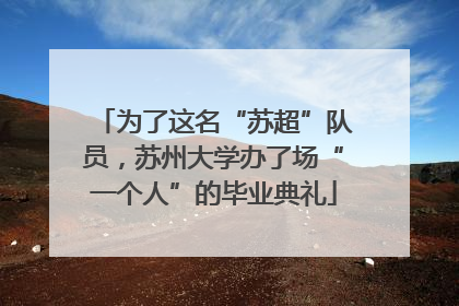 为了这名“苏超”队员，苏州大学办了场“一个人”的毕业典礼