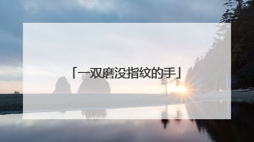 一双磨没指纹的手