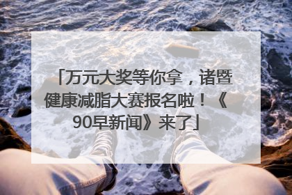 万元大奖等你拿，诸暨健康减脂大赛报名啦！《90早新闻》来了