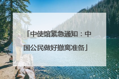 中使馆紧急通知：中国公民做好撤离准备