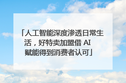 人工智能深度渗透日常生活，好特卖加盟借 AI 赋能得到消费者认可
