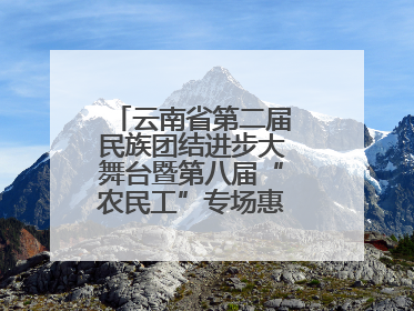 云南省第二届民族团结进步大舞台暨第八届“农民工”专场惠民演出启幕
