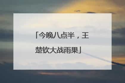 今晚八点半，王楚钦大战雨果