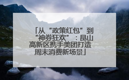 从“政策红包”到“神券狂欢”：昆山高新区携手美团打造周末消费新场景