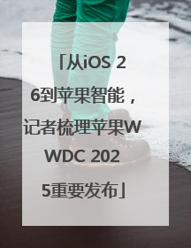 从iOS 26到苹果智能，记者梳理苹果WWDC 2025重要发布