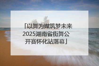 以舞为媒筑梦未来 2025湖南省街舞公开赛怀化站落幕