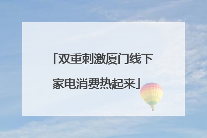 双重刺激厦门线下家电消费热起来
