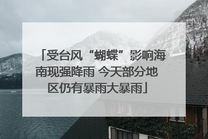 受台风“蝴蝶”影响海南现强降雨 今天部分地区仍有暴雨大暴雨