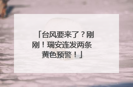 台风要来了？刚刚！瑞安连发两条黄色预警！