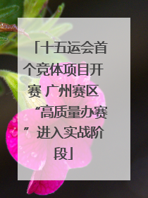 十五运会首个竞体项目开赛 广州赛区“高质量办赛”进入实战阶段