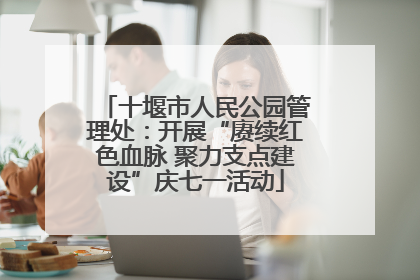 十堰市人民公园管理处：开展“赓续红色血脉 聚力支点建设”庆七一活动