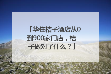 华住桔子酒店从0到900家门店，桔子做对了什么？