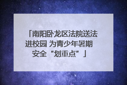 南阳卧龙区法院送法进校园 为青少年暑期安全“划重点”