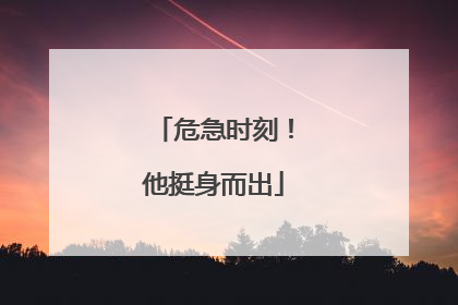 危急时刻！他挺身而出