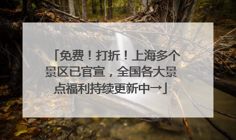 免费！打折！上海多个景区已官宣，全国各大景点福利持续更新中→