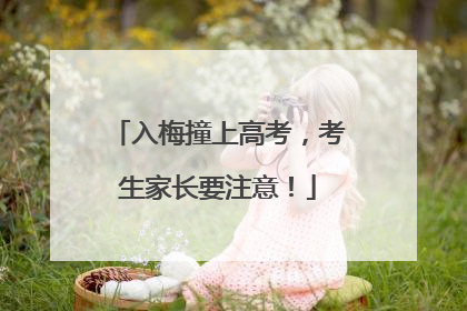 入梅撞上高考，考生家长要注意！